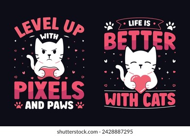 Life Is Better With Cats, Level Up With Pixels And Paws Cats Lover T-shirt Design.