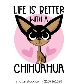 Life is better with a chihuahua -cute hand drawn puppy isolated on white backround. Good for T hsirt print, poster, card, label and other decortion.