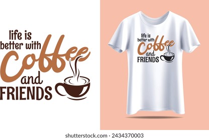  Life is better with coffee and friends, Coffee Typography vector t-shirt design template for print.
