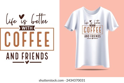 life is better with coffee and friends, Coffee Typography vector t-shirt design template for print.