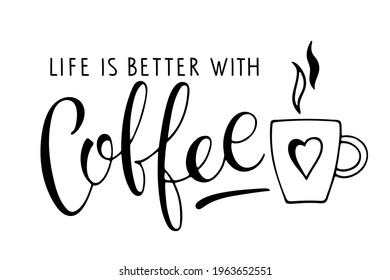 Life is better with Coffee text with coffee mug. Vector calligraphy lettering. Black and white Logo for company, cafe. Template of banner or poster for coffee shop, restaurant. Coffee break