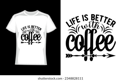 life is better with coffee, Coffee T-Shirt Design