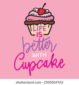 Life is better with cupcake . Hand drawn lettering. Vector illustration.