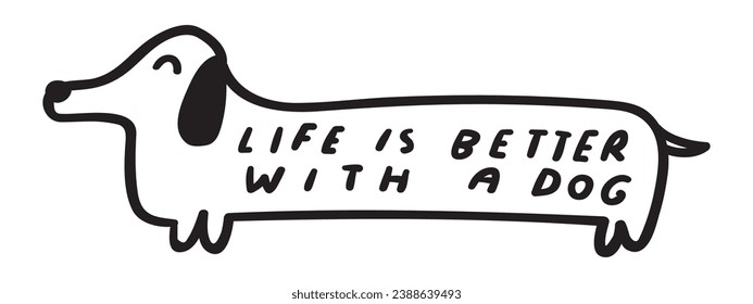 Life is better with a dog. Cute dachshund. Dog lover badge. Vector hand drawn illustration on white background. Black color.  