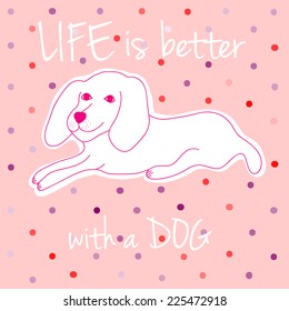 Life is better with a dog cute vector illustration. Design element for greeting card.