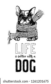 life is better with a dog. Hand drawn vector  poster of funny french bulldog