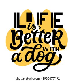 Life is better with a dog. Hand lettering quote isolated on white background. Vector typography for t shirt design, cards, posters, vinyl decals, mugs, wall art