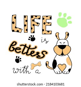 Life is better with a dog lettering. Hand written text with cute dog in doodle style. Design template for typography, prints, domestic shops, grooming, as a motivation slogan in psyсhology