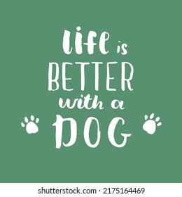 Life is better with a dog lettering quote.Positive motivation phrase with dog paw. vector illustration.