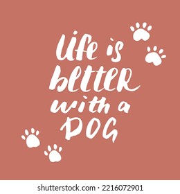 Life is better with a dog lettering quote.Positive motivation phrase with dog paw. vector illustration.