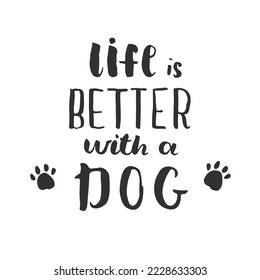 Life is better with a dog lettering quote.Positive motivation phrase with dog paw. vector illustration.