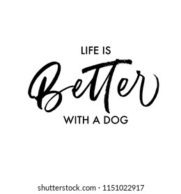 Life is better with a dog phrase. Ink illustration. Modern brush calligraphy. Isolated on white background.