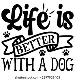 Life is Better with a Dog   SVG  T shirt design Vector File