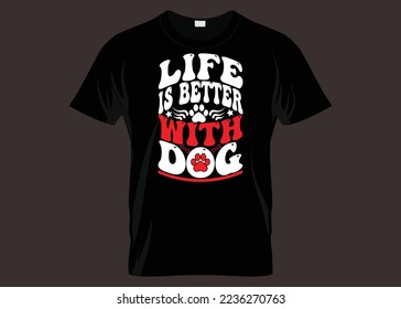 Life Is Better With Dog Typography T-shirt Design