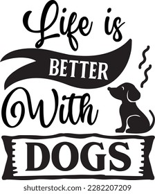 Life is better with dogs svg ,dog design, dog Svg design
