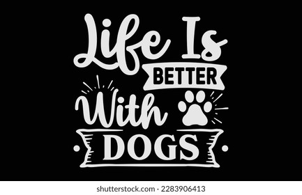 Life is better with dogs svg ,Dog svg Design, Dog T-Shirt Design svg
