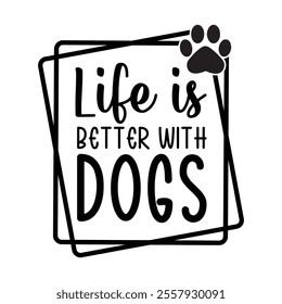 Life is Better With Dogs T-Shirt Design.