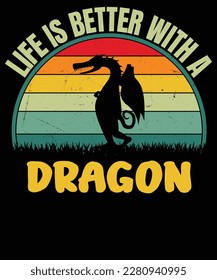 life is better with a dragon t shirt design