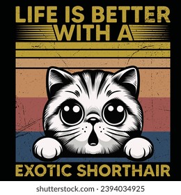 
Life is better with a Exotic Shorthair cat  - Vector T-shirt Design. This versatile design is ideal for prints, t-shirt, mug, poster, and many other tasks. quotes good for T-Shirt.