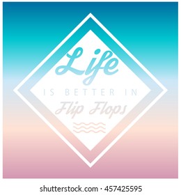 "Life is better in Flip Flops", Fresh, Summer Background