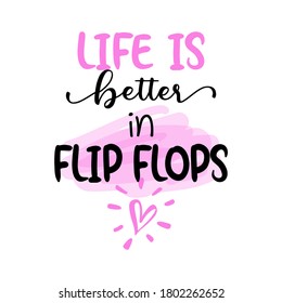 Life is better in flip flops - lovely summer quote and heart shape illustration. Cute hand drawn text. Fun happy saying for advertising, t shirts.