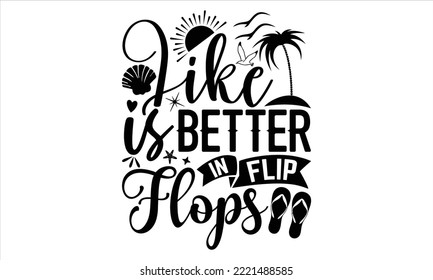 Life is better in flip flops - Summer T shirt Design, Modern calligraphy, Cut Files for Cricut Svg, Illustration for prints on bags, posters