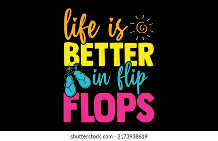 Life is better in flip flops - summertime t shirts design, Hand drawn lettering phrase, Calligraphy t shirt design, Isolated on white background, svg Files for Cutting and Silhouette, EPS 10