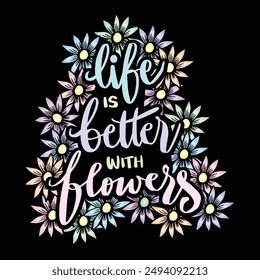 Life is better with flowers. Inspirational quote. Hand drawn lettering.