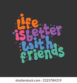 Life is better with friends