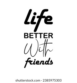 life better with friends black letter quote