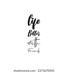 life better with friends black lettering quote