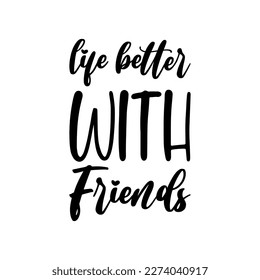 life better with friends black lettering quote