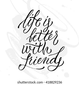 Life is better with friends card. Hand drawn lettering. Modern calligraphy. Ink illustration. Design for banner, poster, card, invitation, brochure, t-shirt. Isolated on textured white background. 