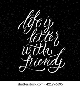 Life is better with friends card. Hand drawn lettering. Modern calligraphy. Ink illustration. Design for banner, poster, card, invitation, brochure, t-shirt. Isolated on textured black background. 