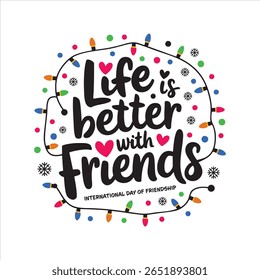 Life is Better with Friends: A festive design featuring the quote "Life is better with friends," encircled by colorful string lights and snowflakes.