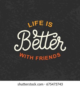 Life is better with friends. Friendship Day cute poster. Hand written brush lettering, vintage retro style. Modern calligraphy for gift card template, banner, tee shirt print. Vector illustration.