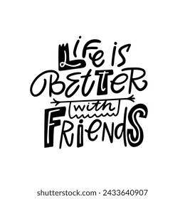 Life is better with friends. Hand drawn black color lettering phrase sign. Black color vector art isolated on white background.