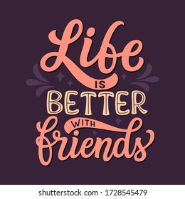 Life is better with friends. Hand lettering inspirational quote. Vector typography for posters, cards, t shirts