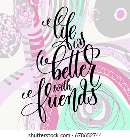 life is better with friends handwritten lettering positive quote on abstract art background, motivational and inspirational phrase, calligraphy vector illustration