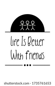 Life is better with friends. Inspiring Creative Motivation Quote Poster Template. Vector Typography Banner Design Concept. Vintage style illustration, good for t-shirt and wall decoration.