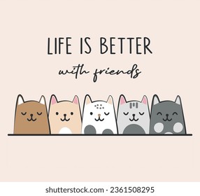 Life is better with friends slogan with cute cats, vector for t shirt graphics, card, poster, wall art, sticker, cover designs