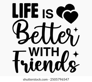 Life Is Better With Friends Svg,Friendship Day Svg,Friendship Day T-shirt,Friends Svg,Family Friends Svg,Besties Svg,Cut File,Calligraphy t-shirt Design,Silhouette