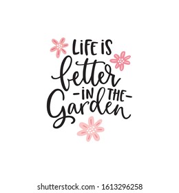 Life is better at the garden. Hand-lettering quote card with flowers illustration isolated on white. Vector hand drawn motivational, inspirational quote. Calligraphic poster. Spring, gardening concept