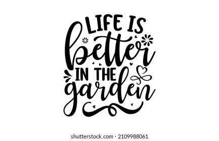 Life is better in the garden -  Vector hand drew motivational, inspirational quotes, Isolated phrases on white background, Black and white graphic floral design element in minimal modern style