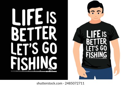 Life is Better Let’s Go Fishing, Fishing T-shirt Design, Typography Fishing.