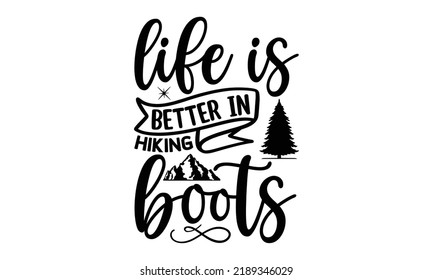  life is better in hiking boots-Hiking t shirts design, Hand drawn lettering phrase, Hand written vector sign, Calligraphy t shirt design, Isolated on white background, svg Files for Cutting Cricut 