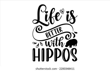 Life Is Better With Hippos - Hippo T shirt Design, Hand drawn vintage illustration with hand-lettering and decoration elements, Cut Files for Cricut Svg, Digital Download