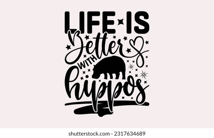 Life Is Better With Hippos - Hippo T-shirt Design, Hippo SVG Quotes, Greeting Card Template With Typography Text, Hand Drawn Lettering Phrase Isolated On White Background. svg
