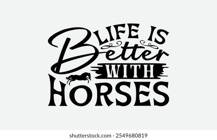 Life Is Better With Horses - Horses T-Shirt Design, Hand Drawn Lettering Phrase Isolated On, Posters, Cards, White Background.