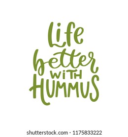 Life better with Hummus. Hand written lettering inscription positive quote, calligraphy vector illustration. Text sign slogan design for poster, greeting card, print, cool badge, packaging